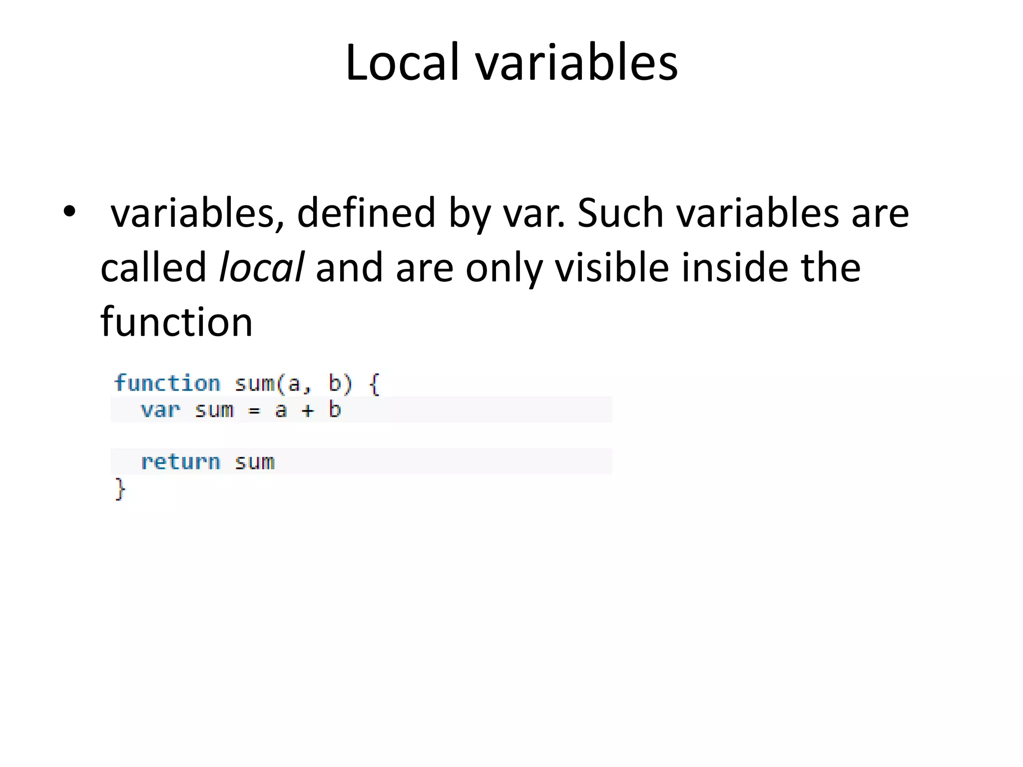 Local variables • variables, defined by var. Such variables are called local and are only visible inside the function 