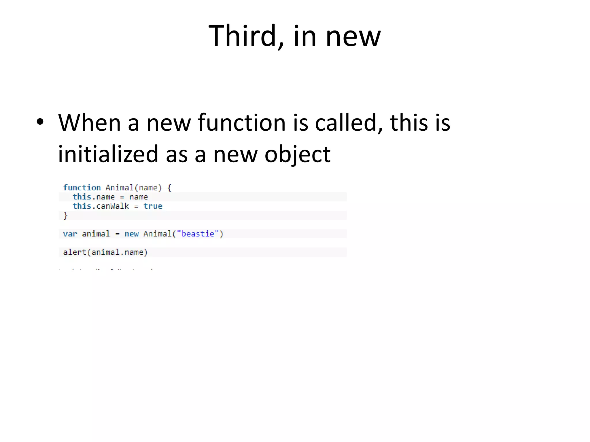 Third, in new • When a new function is called, this is initialized as a new object 