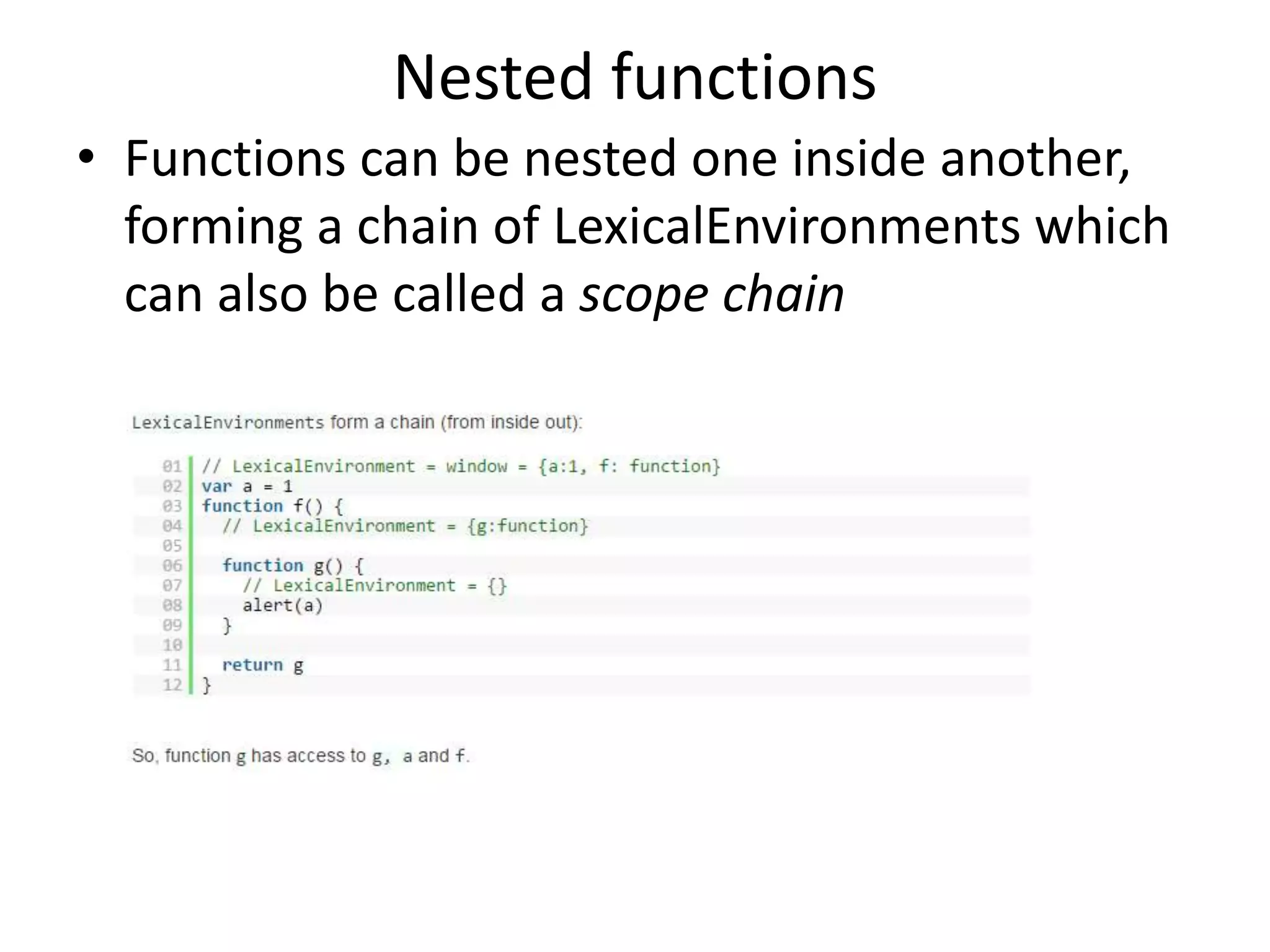 Nested functions • Functions can be nested one inside another, forming a chain of LexicalEnvironments which can also be called a scope chain 