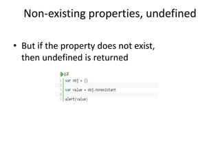 Non-existing properties, undefined
• But if the property does not exist,
then undefined is returned
 