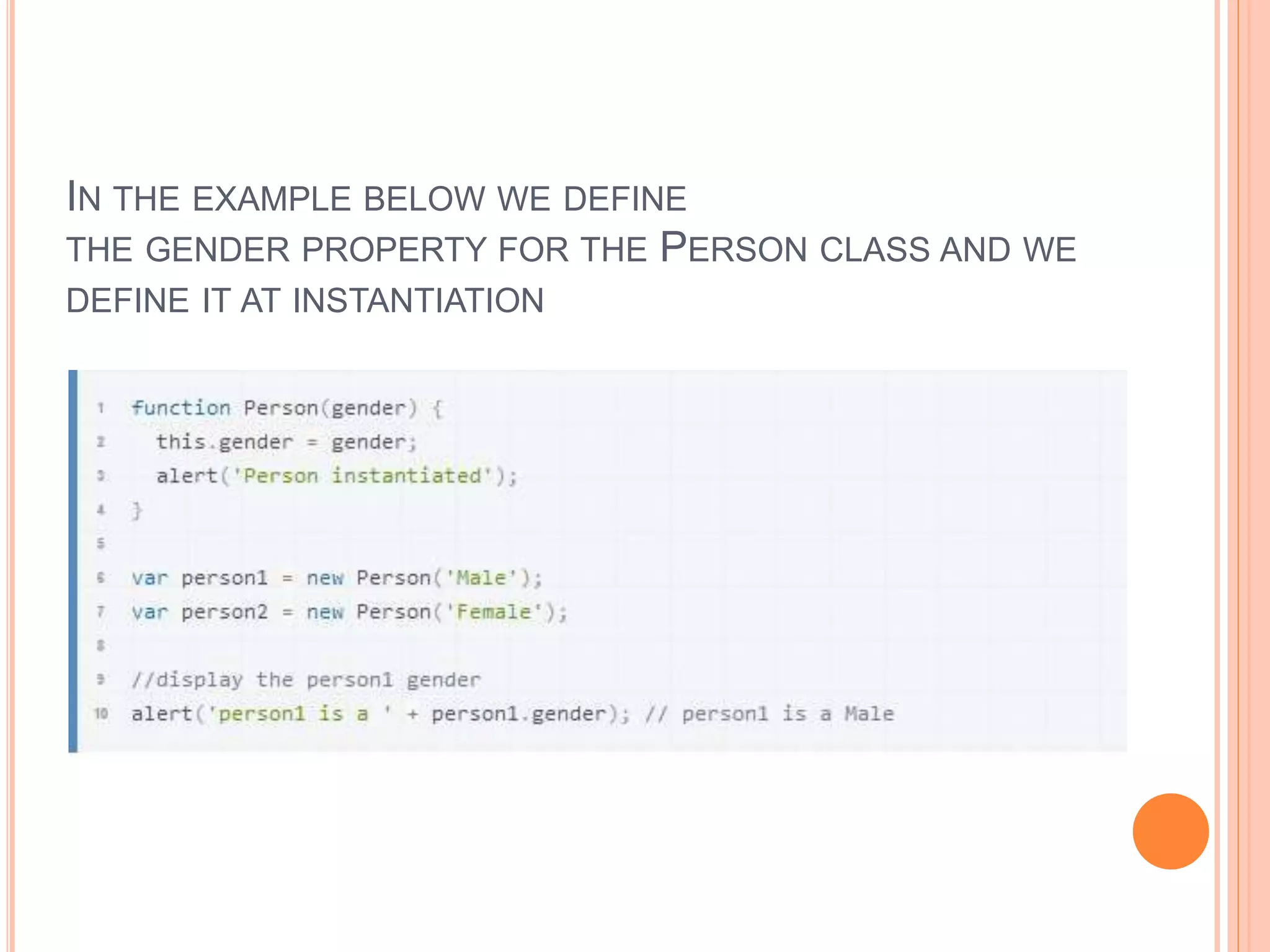 IN THE EXAMPLE BELOW WE DEFINE
THE GENDER PROPERTY FOR THE PERSON CLASS AND WE
DEFINE IT AT INSTANTIATION
 