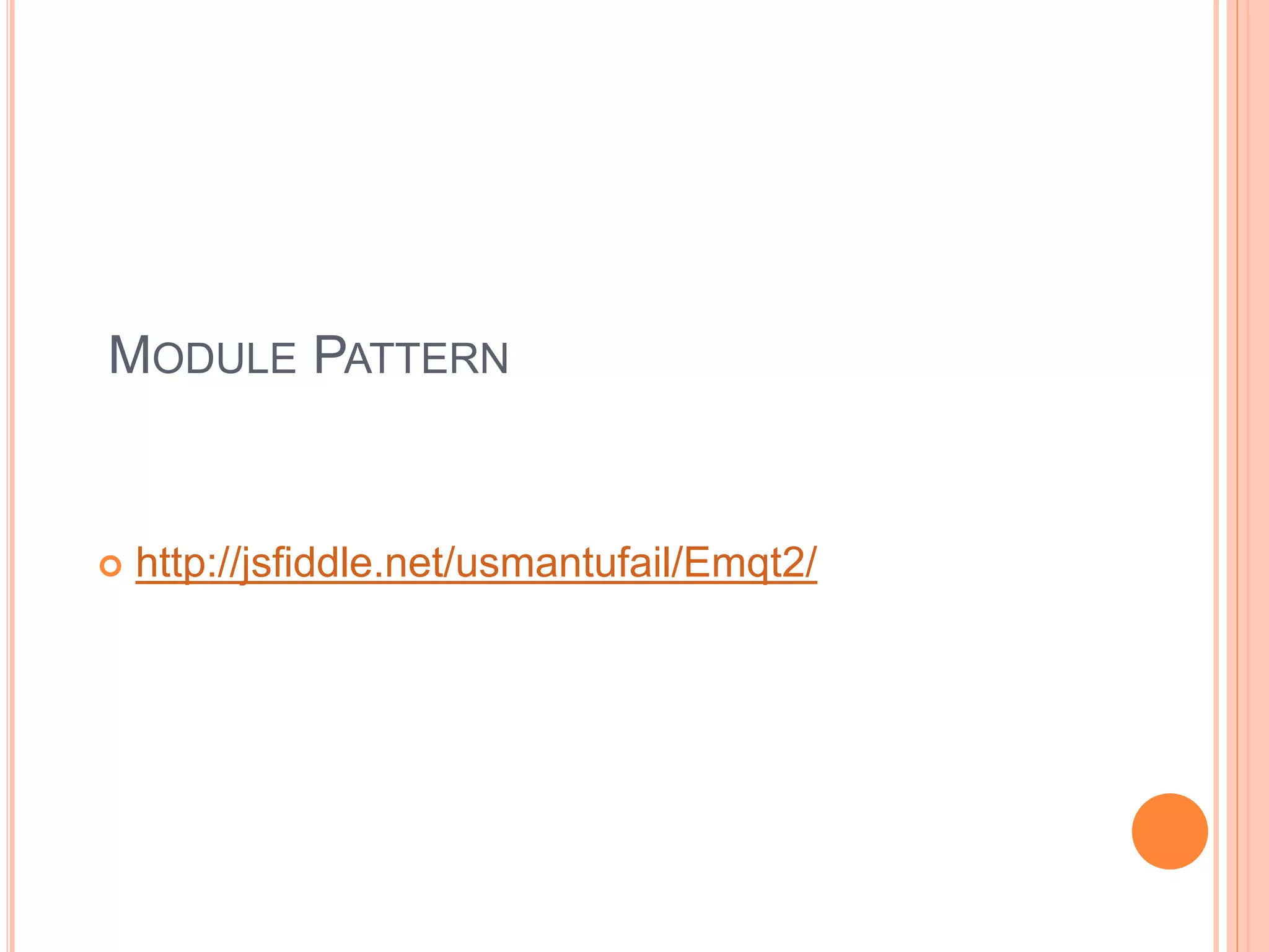 MODULE PATTERN
 http://jsfiddle.net/usmantufail/Emqt2/
 