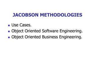 JACOBSON METHODOLOGIES

   Use Cases.
   Object Oriented Software Engineering.
   Object Oriented Business Engineering.
 