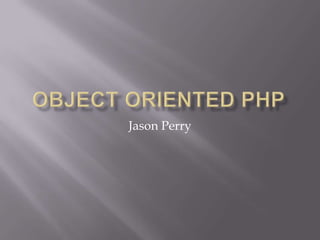 Object Oriented PHP Jason Perry 