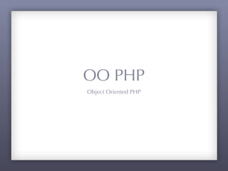 OO PHP
Object Oriented PHP
 