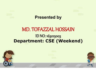 Presented by
MD. TOFAZZAL HOSSAIN
ID NO: 163015003
Department: CSE (Weekend)
 