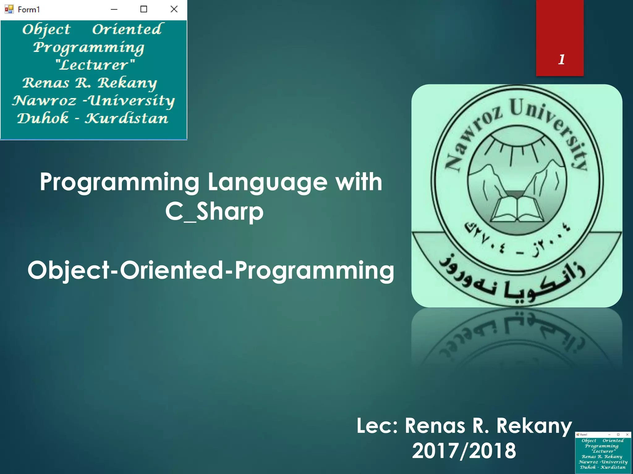 1
Programming Language with
C_Sharp
Object-Oriented-Programming
Lec: Renas R. Rekany
2017/2018
 