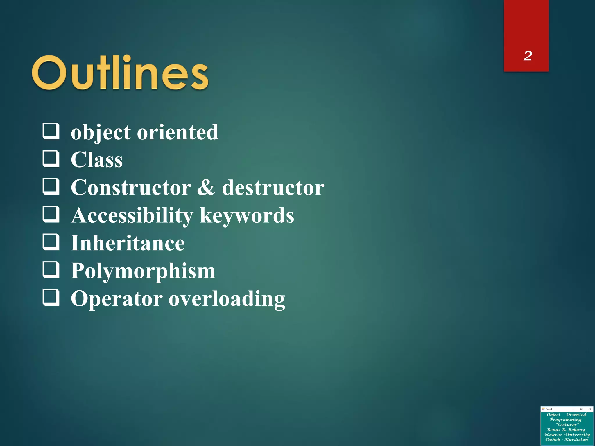 2
 object oriented
 Class
 Constructor & destructor
 Accessibility keywords
 Inheritance
 Polymorphism
 Operator overloading
 