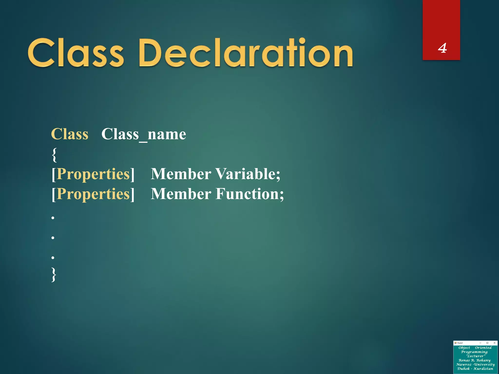 4
Class Class_name
{
[Properties] Member Variable;
[Properties] Member Function;
.
.
.
}
 