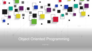 Object Oriented Programming
O O P S !
 