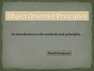 1 Object Oriented Principles An introduction to the methods and principles … Manish Kungwani 