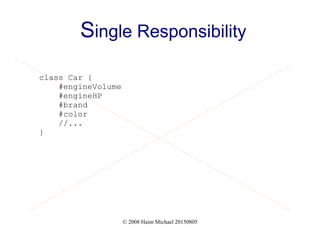 © 2008 Haim Michael 20150805
Single Responsibility
class Car {
#engineVolume
#engineHP
#brand
#color
//...
}
 