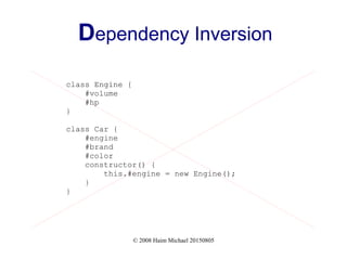 © 2008 Haim Michael 20150805
Dependency Inversion
class Engine {
#volume
#hp
}
class Car {
#engine
#brand
#color
constructor() {
this.#engine = new Engine();
}
}
 