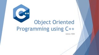 Object Oriented
Programming using C++
UGCA 1909
 