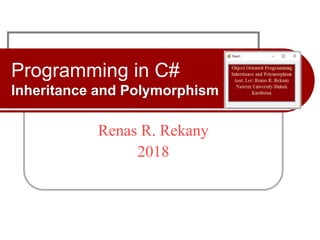 Programming in C#
Inheritance and Polymorphism
Renas R. Rekany
2018
 