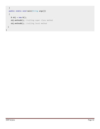 }
public static void main(String args[])
{
B obj = new B();
obj.methodA(); //calling super class method
obj.methodB(); //calling local method
}
}
OOP In Java Page 12
 
