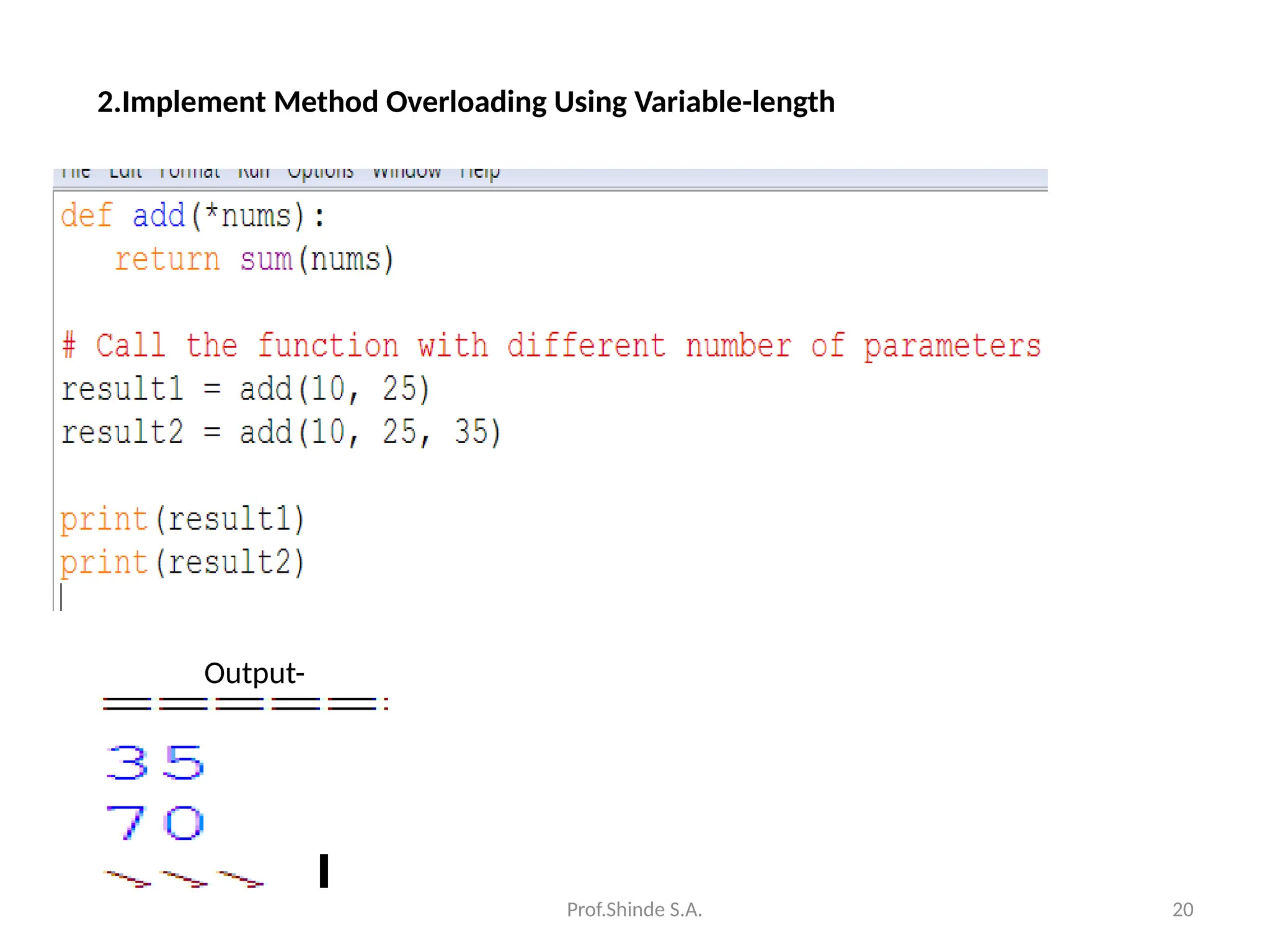 Prof.Shinde S.A. 20
2.Implement Method Overloading Using Variable-length
Output-
 