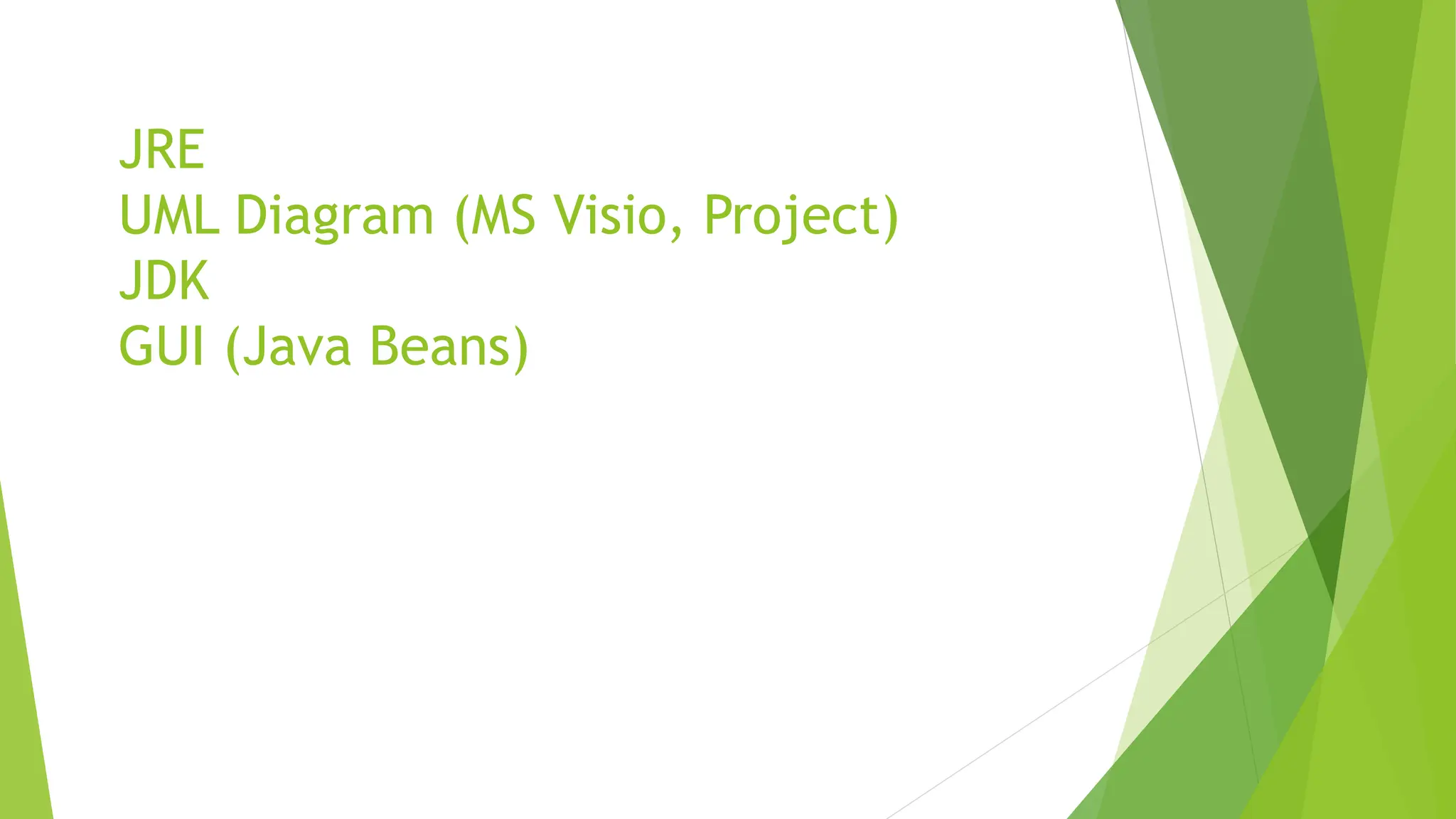 JRE
UML Diagram (MS Visio, Project)
JDK
GUI (Java Beans)
 