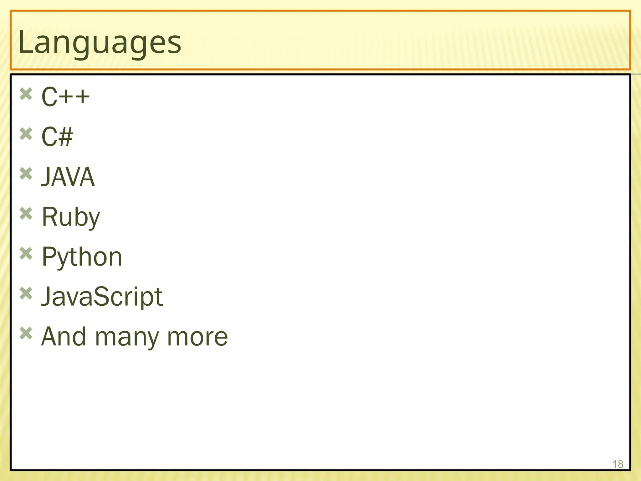 Languages
 C++
 C#
 JAVA
 Ruby
 Python
 JavaScript
 And many more
18
 