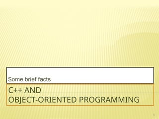 5
C++ AND
OBJECT-ORIENTED PROGRAMMING
Some brief facts
 