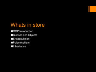 Whats in store
OOP Introduction
Classes and Objects
Encapsulation
Polymorphism
Inheritance
 