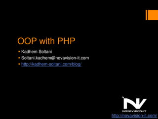 OOP with PHP
 Kadhem Soltani
 Soltani.kadhem@novavision-it.com
 http://kadhem-soltani.com/blog/
http://novavision-it.com/
 