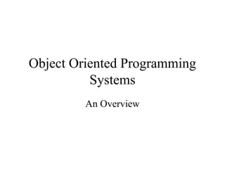 Object Oriented Programming
Systems
An Overview
 
