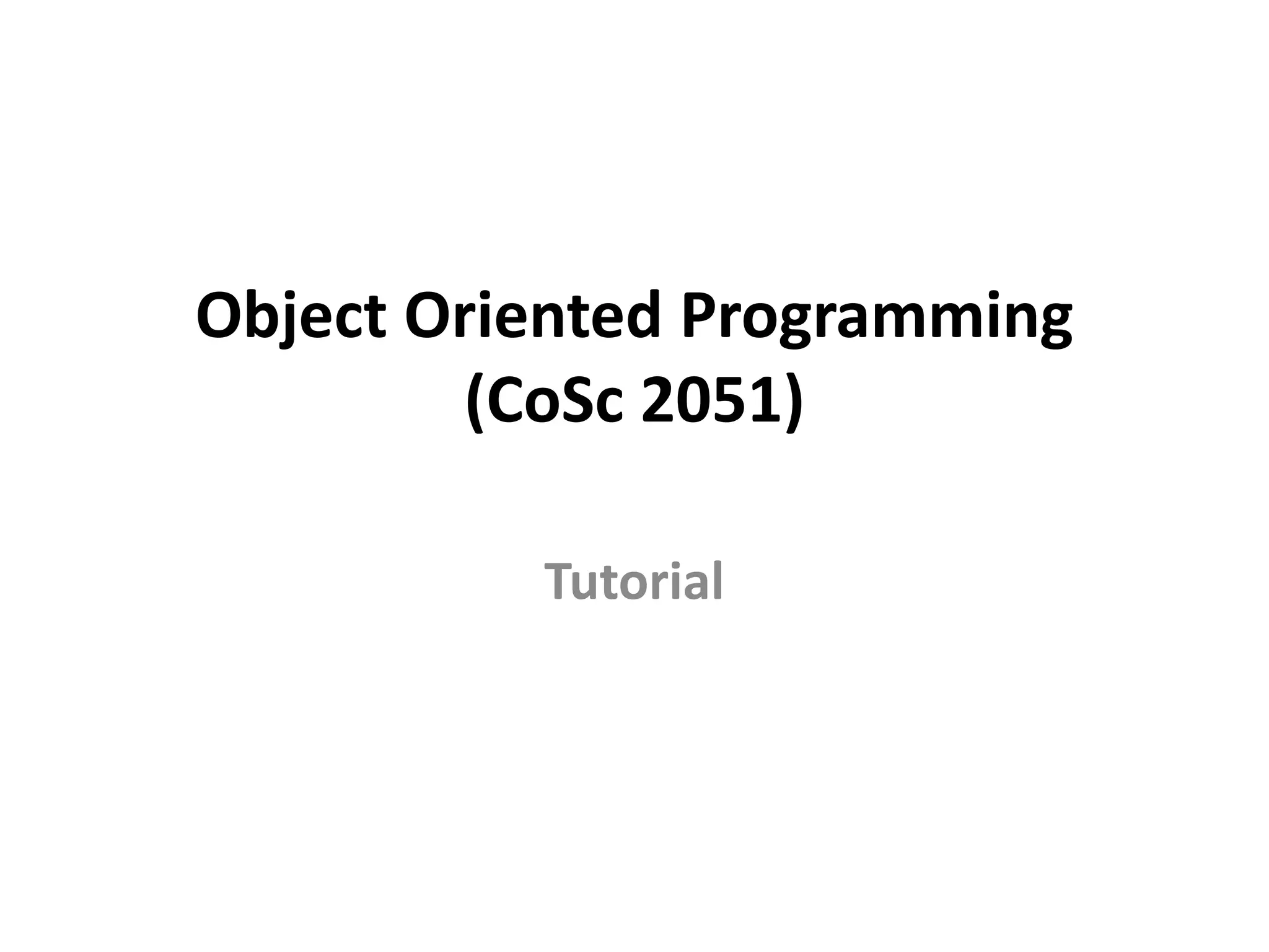 Object Oriented Programming
(CoSc 2051)
Tutorial
 