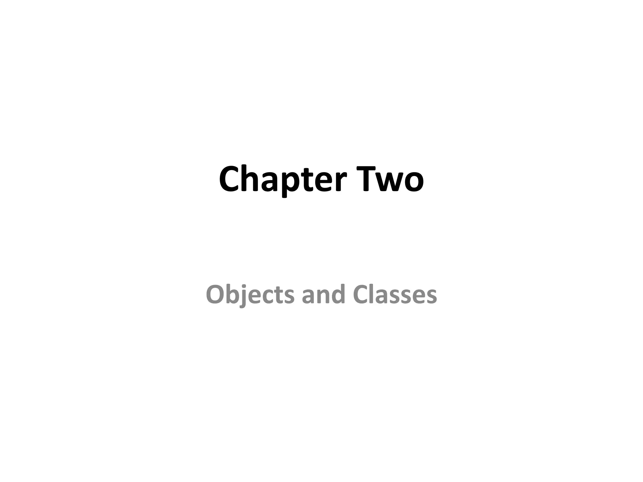 Chapter Two
Objects and Classes
 