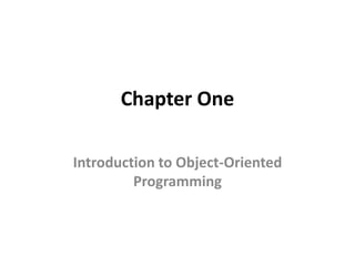 Chapter One
Introduction to Object-Oriented
Programming
 