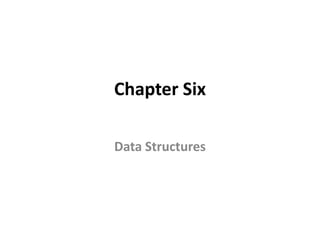 Chapter Six
Data Structures
 