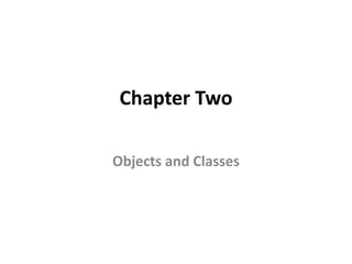 Chapter Two
Objects and Classes
 