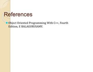 References
⚫Object Oriented Programming With C++, Fourth
Edition, E BALAGURUSAMY.
 