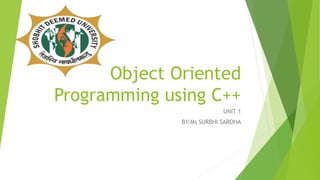 Object Oriented
Programming using C++
UNIT 1
BY:Ms SURBHI SAROHA
 