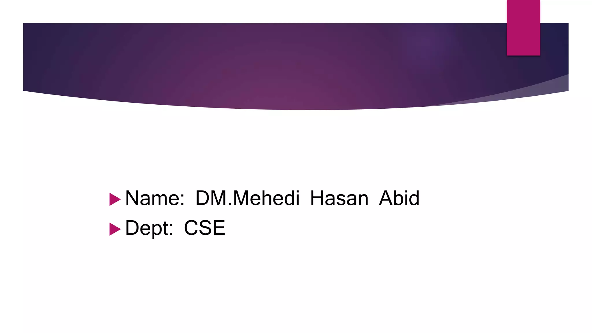  Name: DM.Mehedi Hasan Abid
 Dept: CSE
 