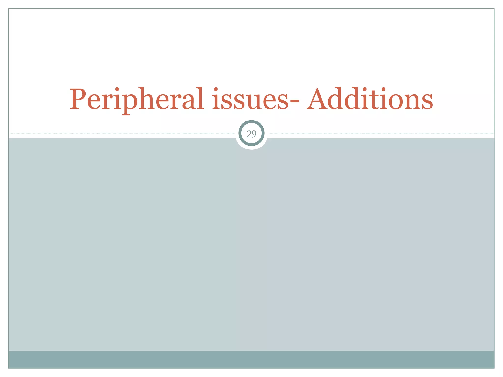 Peripheral issues- Additions
29
 
