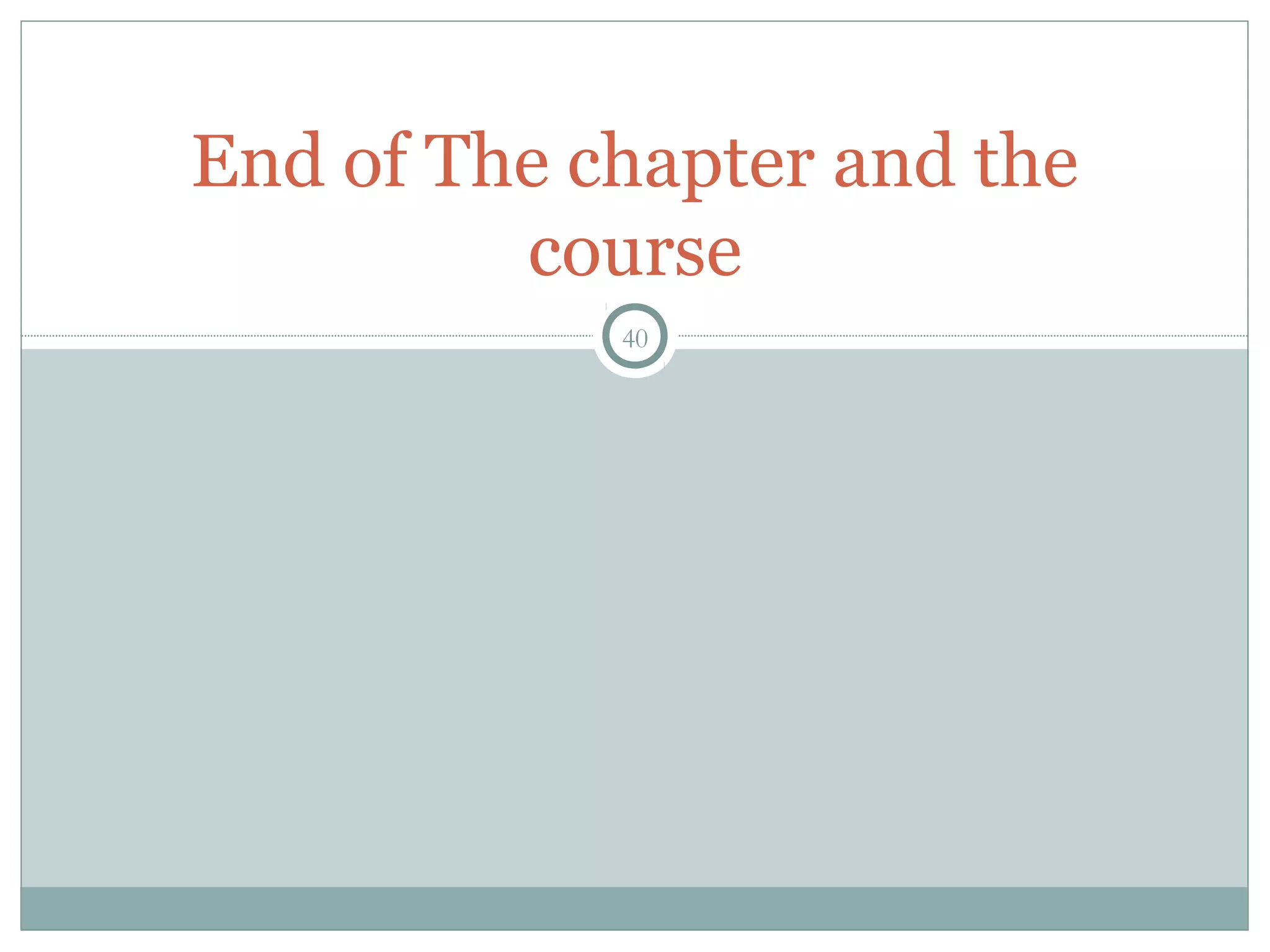 End of The chapter and the
course
40
 