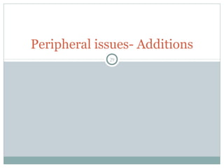 Peripheral issues- Additions
29
 
