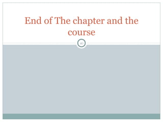 End of The chapter and the
course
40
 