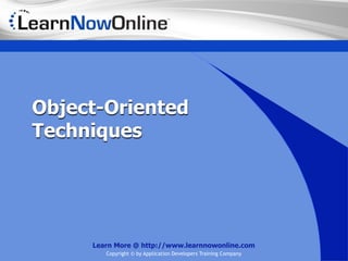 Object-Oriented
Techniques




     Learn More @ http://www.learnnowonline.com
        Copyright © by Application Developers Training Company
 