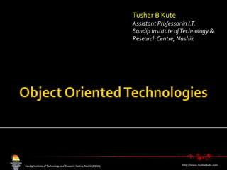 Object Oriented Technologies Tushar B Kute Assistant Professor in I.T. Sandip Institute of Technology & Research Centre, Nashik 