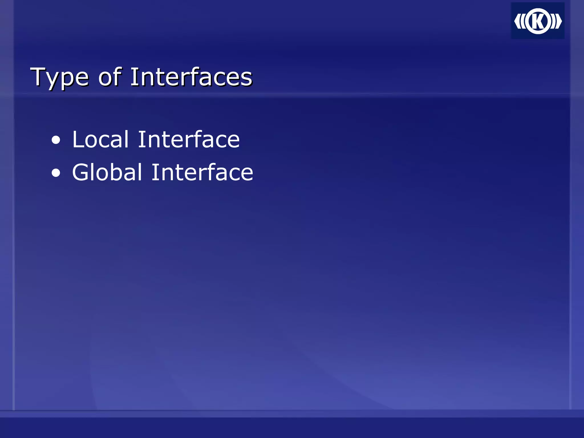 Type of InterfacesType of Interfaces
• Local Interface
• Global Interface
 