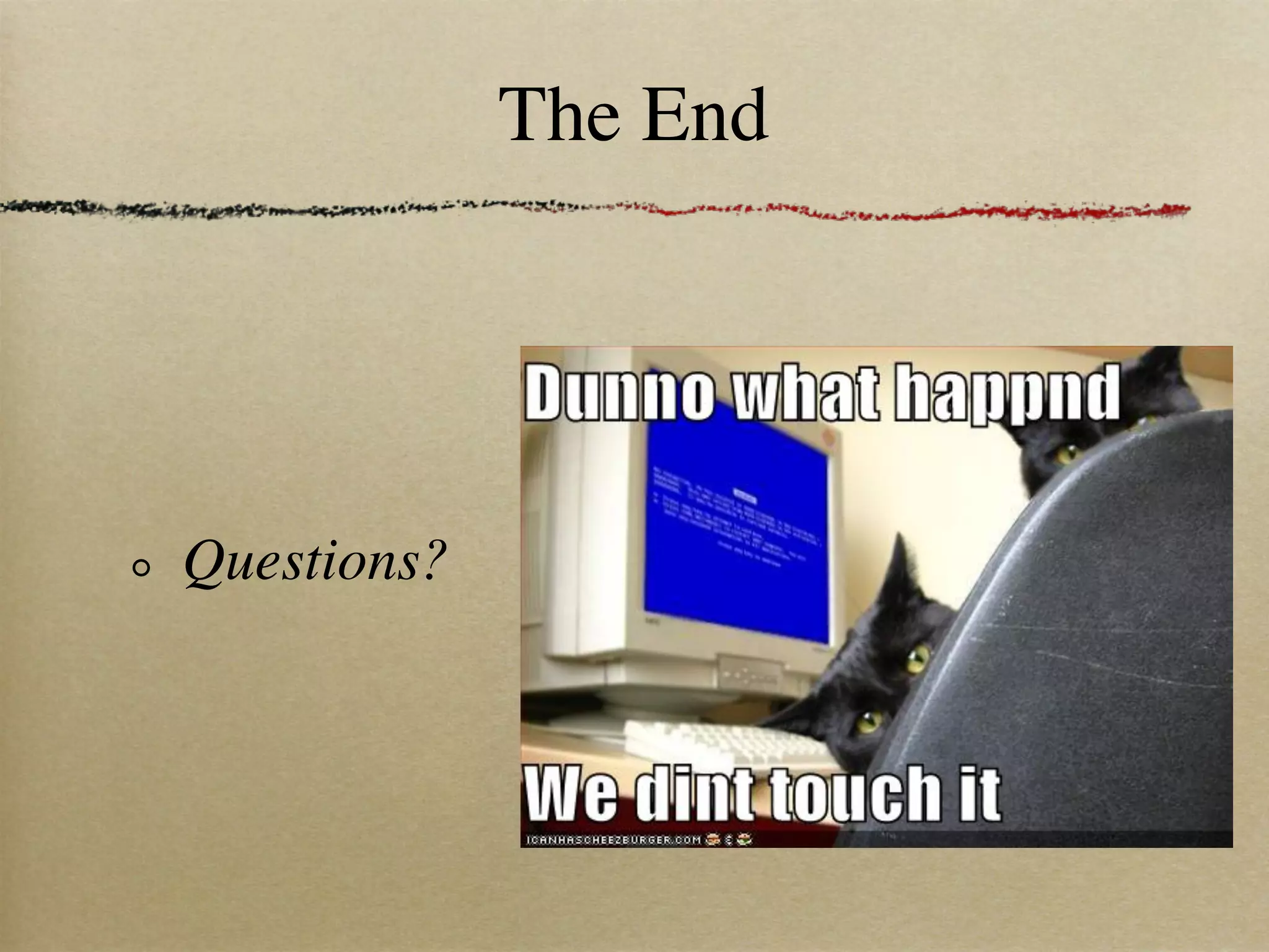 The End




Questions?
 