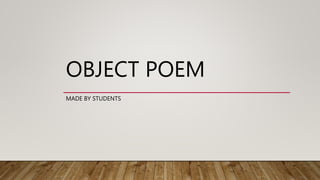 OBJECT POEM
MADE BY STUDENTS
 