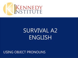 SURVIVAL A2
           ENGLISH

USING OBJECT PRONOUNS
 