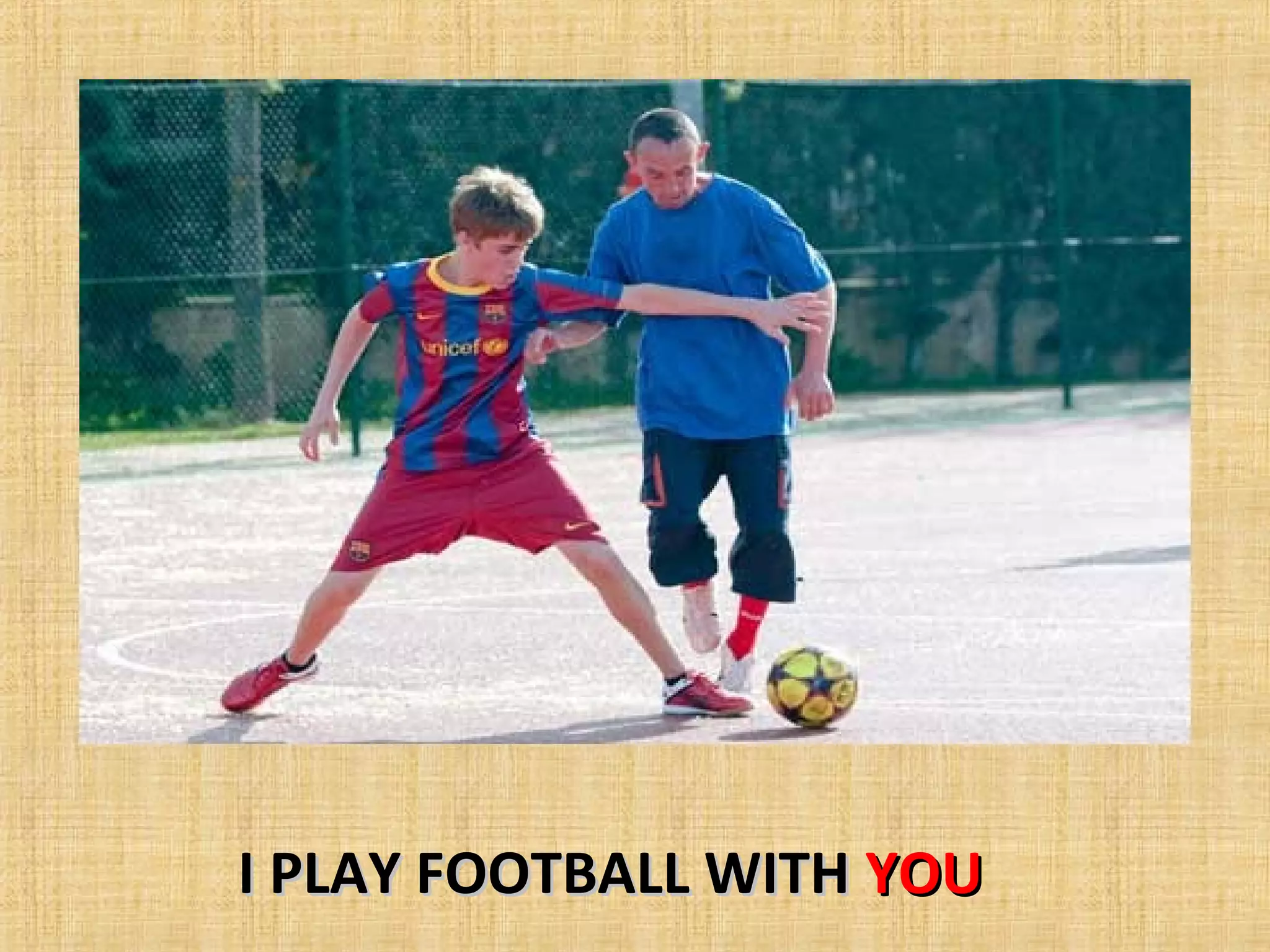 I PLAY FOOTBALL WITH YOU