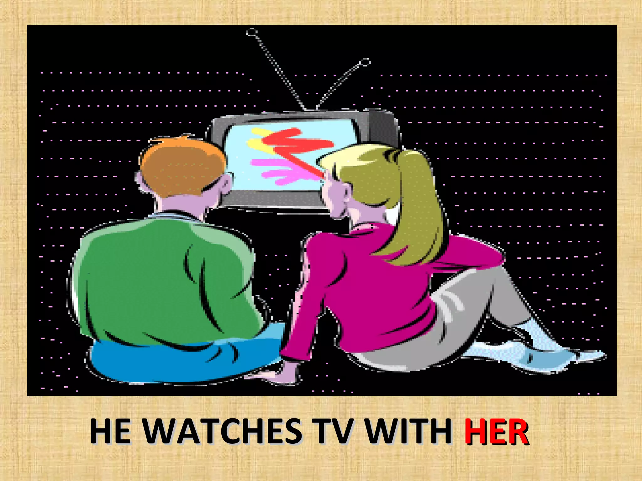 HE WATCHES TV WITH HER