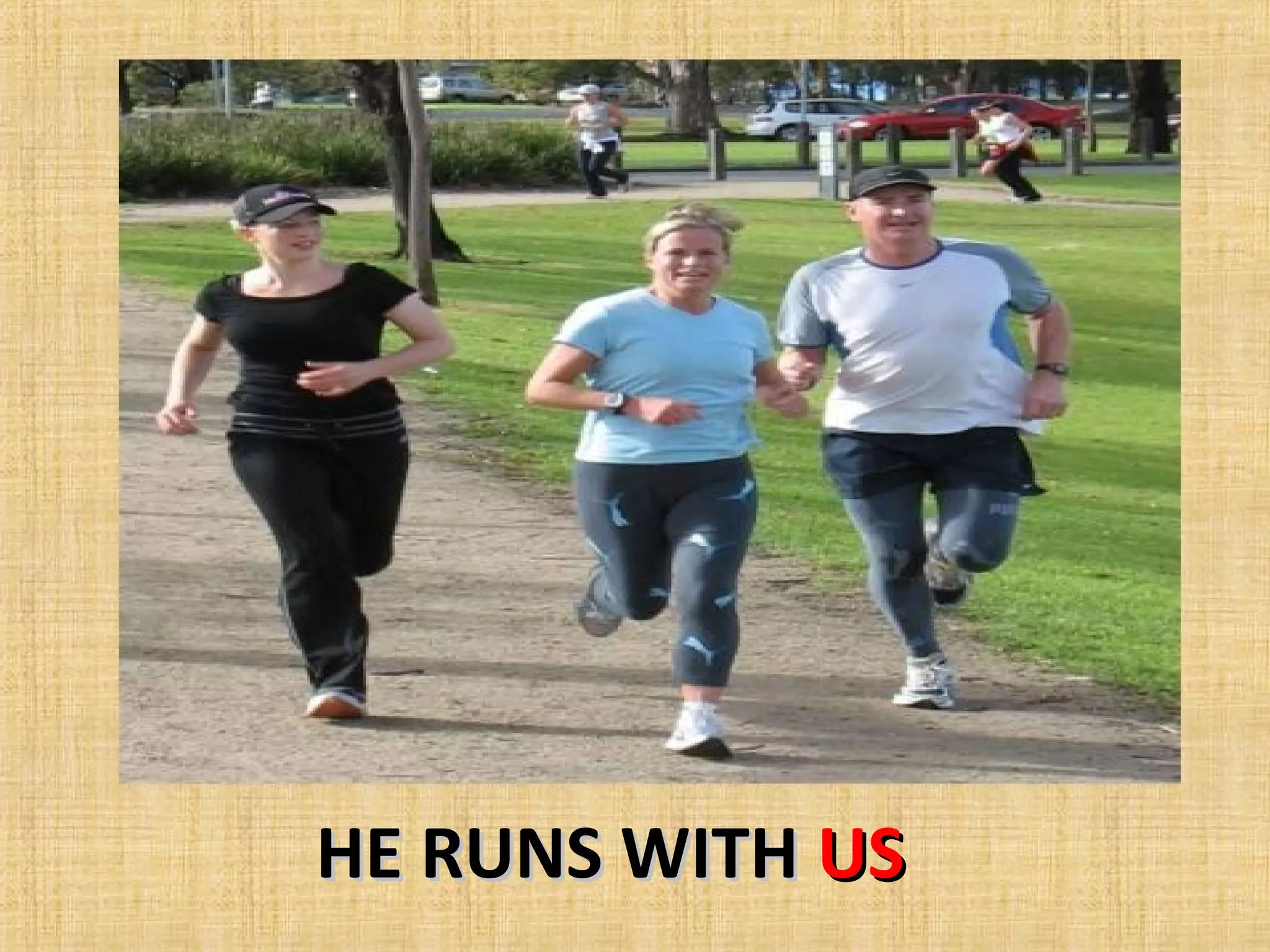 HE RUNS WITH US