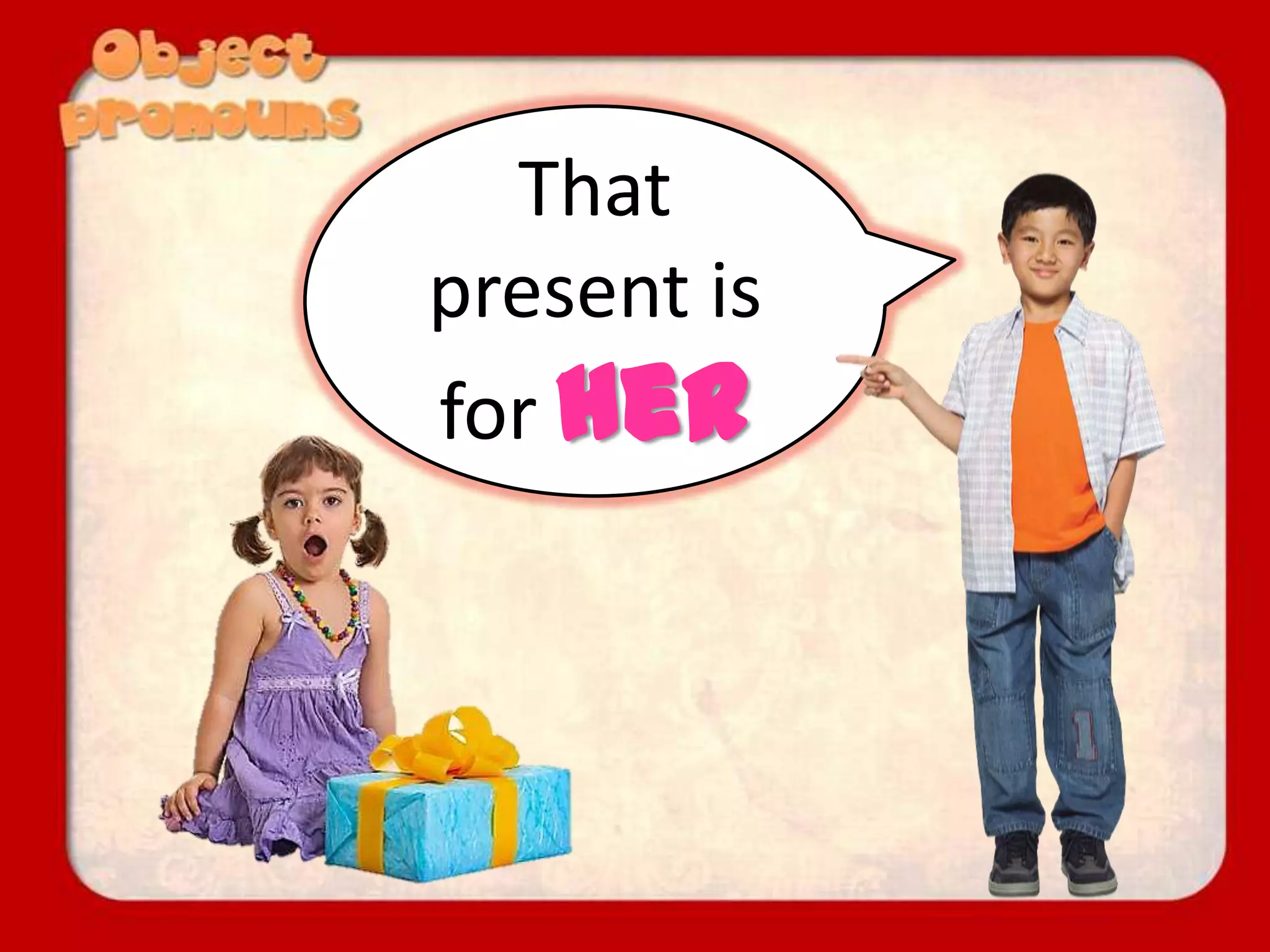 That
present is
for her
 