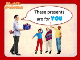 These presents
are for you
 